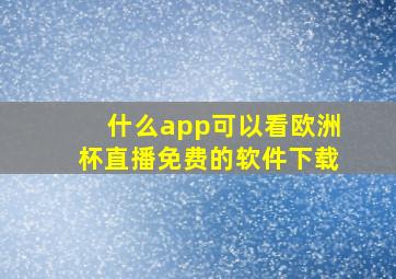 什么app可以看欧洲杯直播免费的软件下载