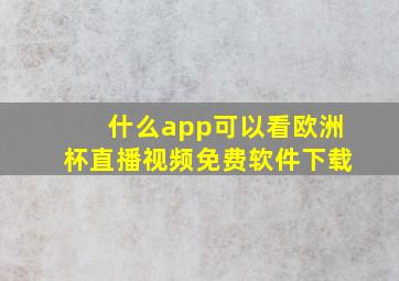 什么app可以看欧洲杯直播视频免费软件下载