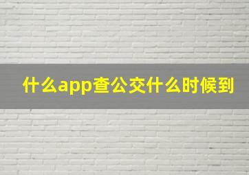 什么app查公交什么时候到