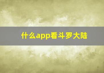 什么app看斗罗大陆