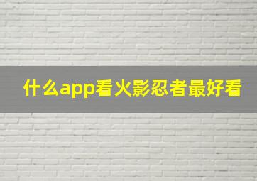 什么app看火影忍者最好看