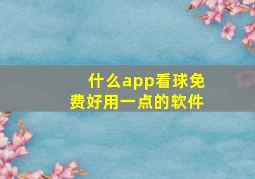 什么app看球免费好用一点的软件