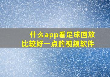 什么app看足球回放比较好一点的视频软件