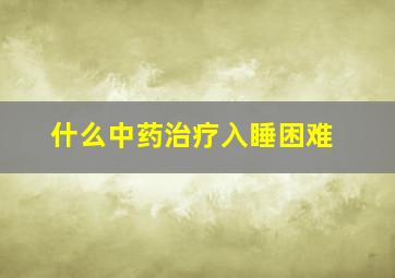 什么中药治疗入睡困难