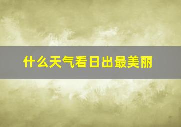 什么天气看日出最美丽