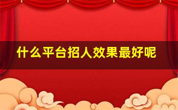 什么平台招人效果最好呢