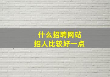 什么招聘网站招人比较好一点