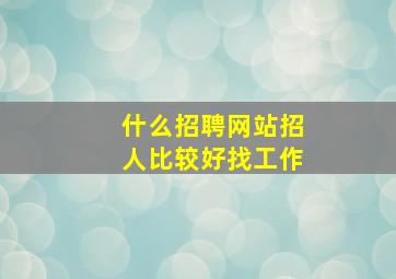 什么招聘网站招人比较好找工作