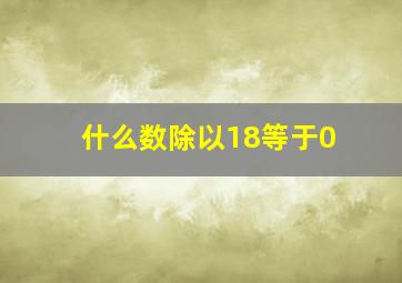 什么数除以18等于0