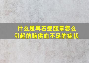 什么是耳石症眩晕怎么引起的脑供血不足的症状