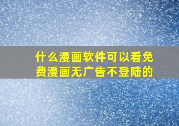 什么漫画软件可以看免费漫画无广告不登陆的