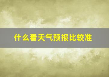 什么看天气预报比较准