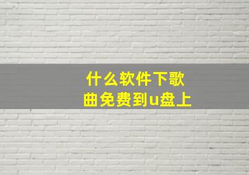 什么软件下歌曲免费到u盘上