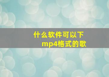 什么软件可以下mp4格式的歌