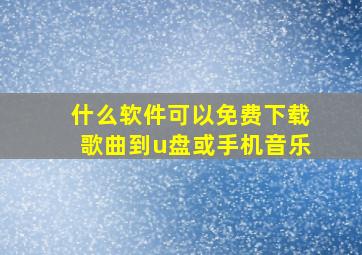 什么软件可以免费下载歌曲到u盘或手机音乐