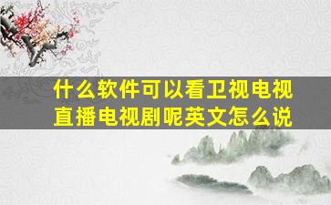 什么软件可以看卫视电视直播电视剧呢英文怎么说