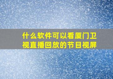 什么软件可以看厦门卫视直播回放的节目视屏