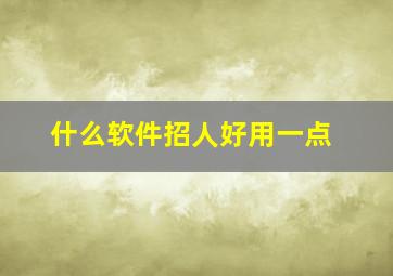 什么软件招人好用一点