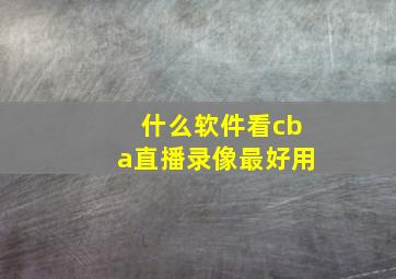 什么软件看cba直播录像最好用