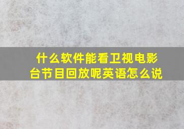 什么软件能看卫视电影台节目回放呢英语怎么说