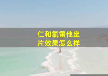 仁和氯雷他定片效果怎么样