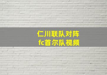 仁川联队对阵fc首尔队视频