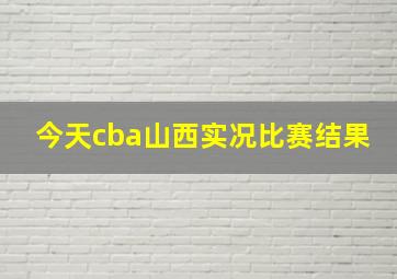 今天cba山西实况比赛结果