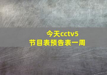 今天cctv5节目表预告表一周