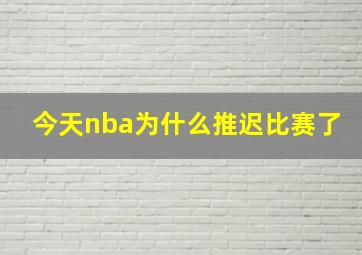 今天nba为什么推迟比赛了