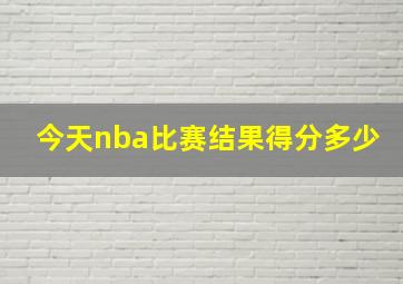 今天nba比赛结果得分多少