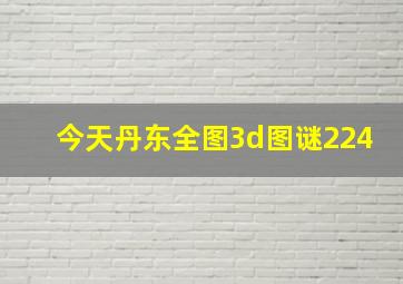 今天丹东全图3d图谜224