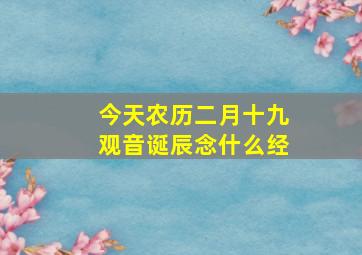 今天农历二月十九观音诞辰念什么经