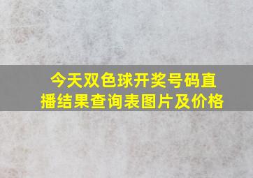 今天双色球开奖号码直播结果查询表图片及价格