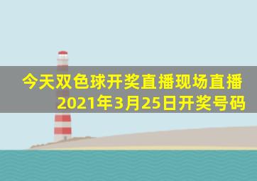 今天双色球开奖直播现场直播2021年3月25日开奖号码