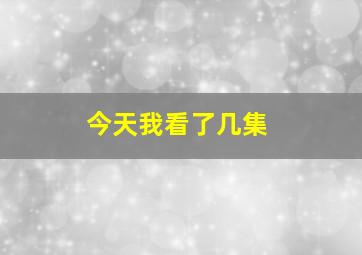 今天我看了几集