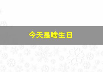 今天是啥生日