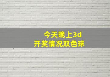 今天晚上3d开奖情况双色球