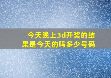 今天晚上3d开奖的结果是今天的吗多少号码