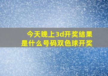 今天晚上3d开奖结果是什么号码双色球开奖