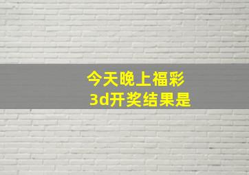 今天晚上福彩3d开奖结果是