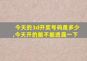 今天的3d开奖号码是多少,今天开的能不能透露一下