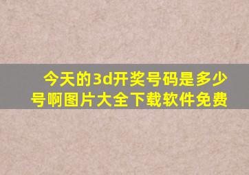 今天的3d开奖号码是多少号啊图片大全下载软件免费