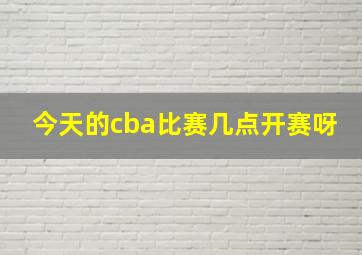 今天的cba比赛几点开赛呀