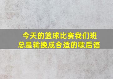 今天的篮球比赛我们班总是输换成合适的歇后语