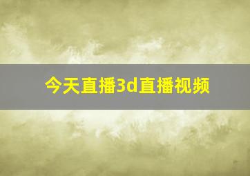 今天直播3d直播视频