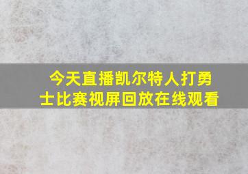 今天直播凯尔特人打勇士比赛视屏回放在线观看