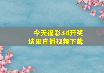 今天福彩3d开奖结果直播视频下载