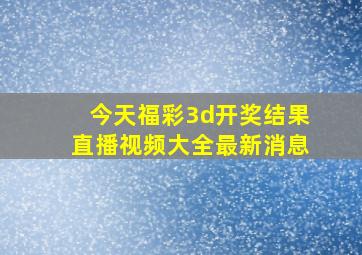 今天福彩3d开奖结果直播视频大全最新消息