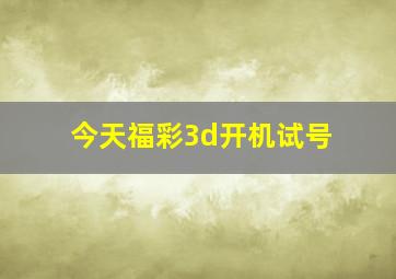 今天福彩3d开机试号