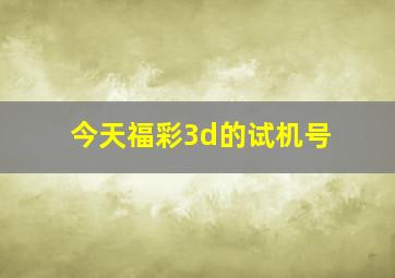 今天福彩3d的试机号